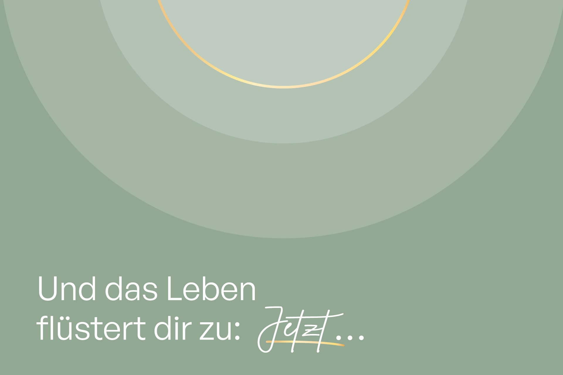 Text: "Und das Leben flüstert dir zu: Jetzt..." auf grünem Hintergrund.